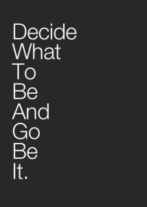 Decide what you want to be and go be it
